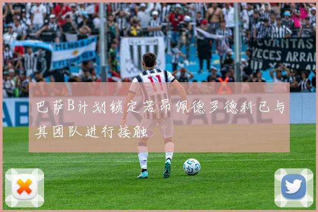 巴萨B计划锁定若昂佩德罗德科已与其团队进行接触